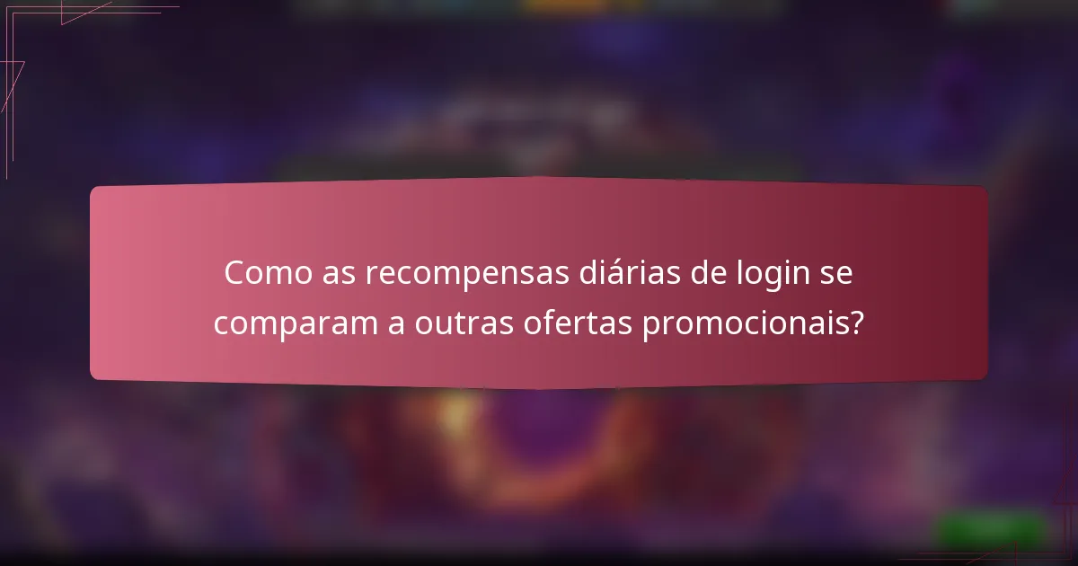 Como as recompensas diárias de login se comparam a outras ofertas promocionais?