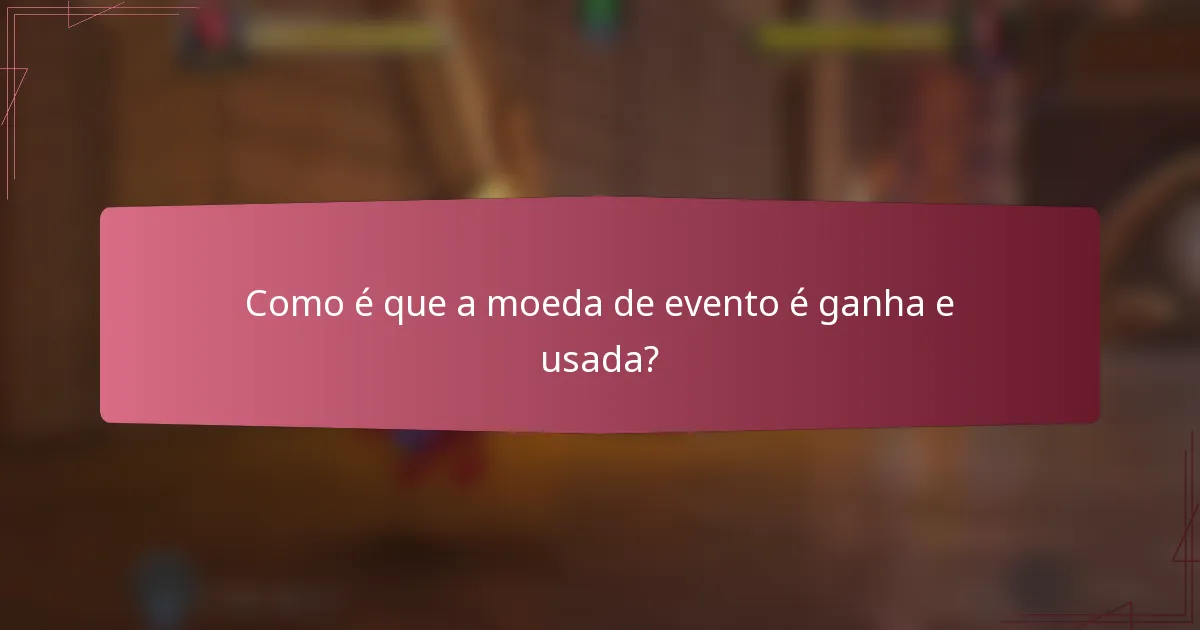 Como é que a moeda de evento é ganha e usada?