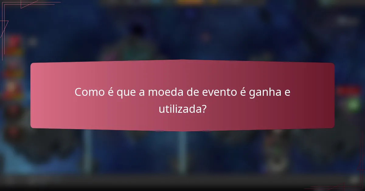 Como é que a moeda de evento é ganha e utilizada?