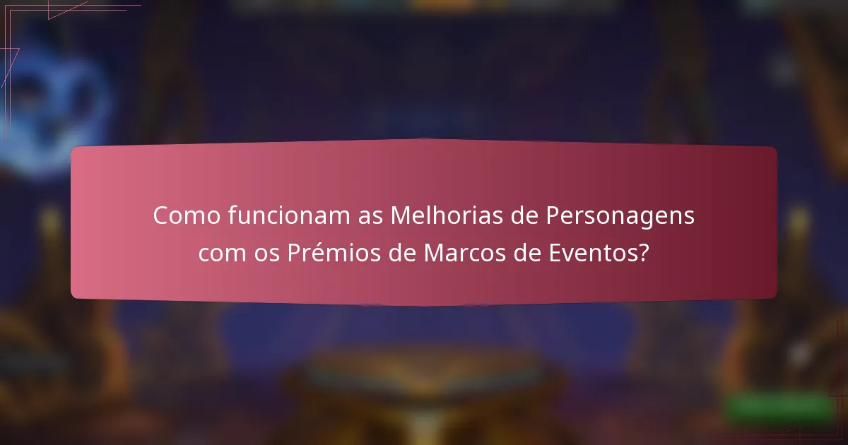 Como funcionam as Melhorias de Personagens com os Prémios de Marcos de Eventos?