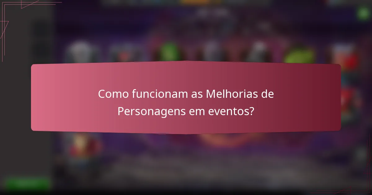 Como funcionam as Melhorias de Personagens em eventos?
