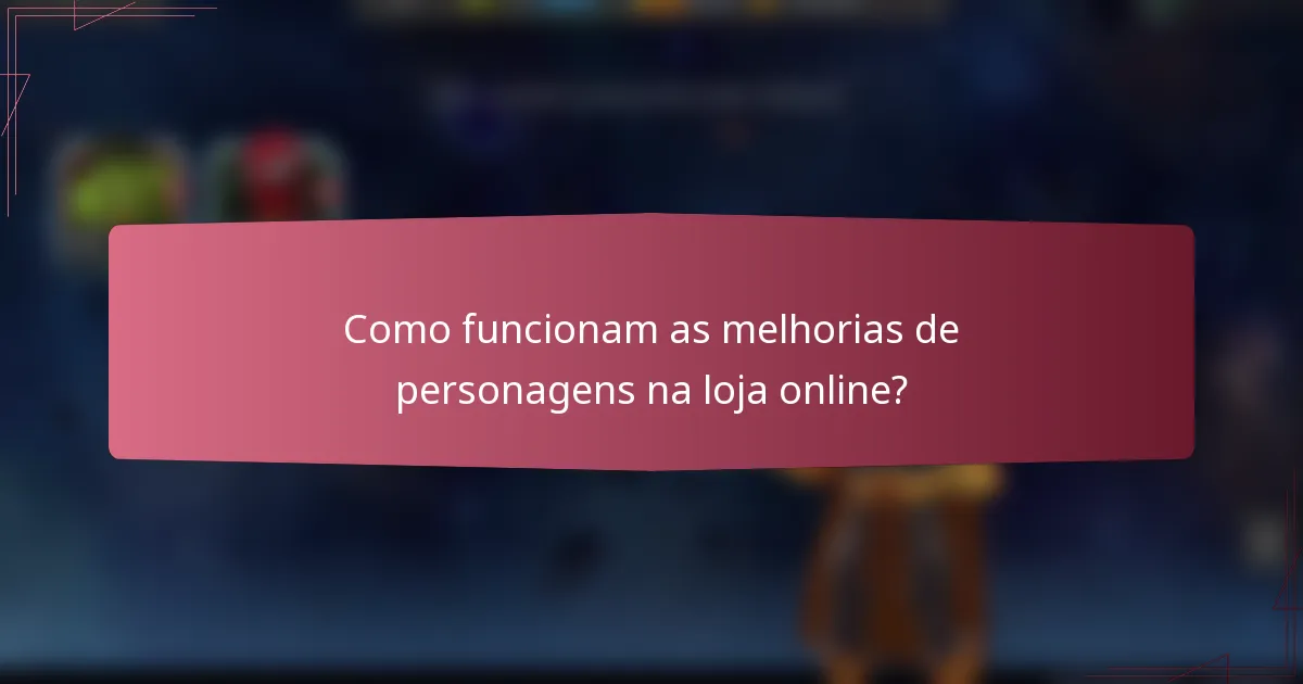Como funcionam as melhorias de personagens na loja online?