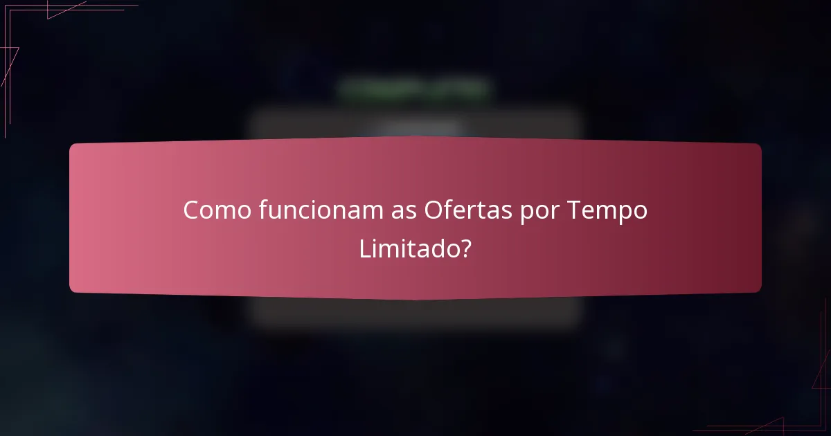 Como funcionam as Ofertas por Tempo Limitado?