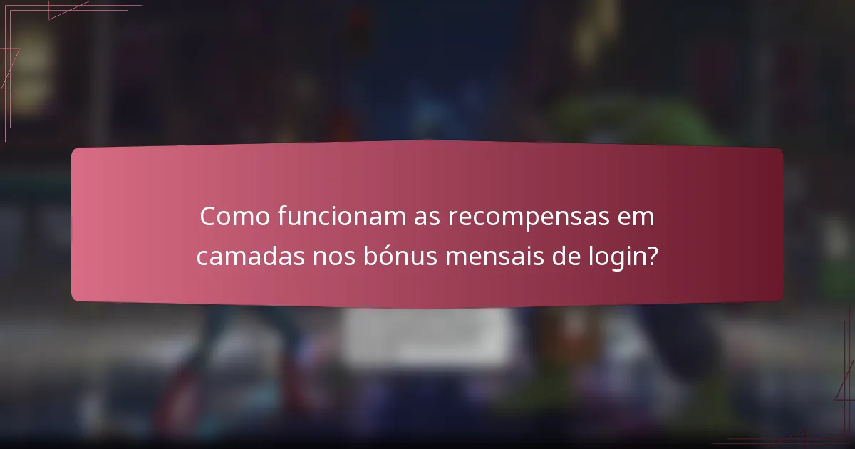 Como funcionam as recompensas em camadas nos bónus mensais de login?