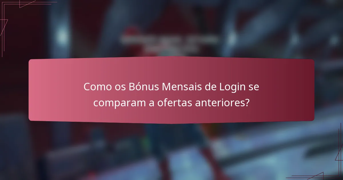 Como os Bónus Mensais de Login se comparam a ofertas anteriores?