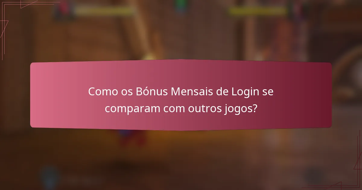 Como os Bónus Mensais de Login se comparam com outros jogos?