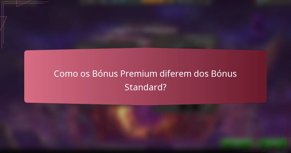 Como os Bónus Premium diferem dos Bónus Standard?