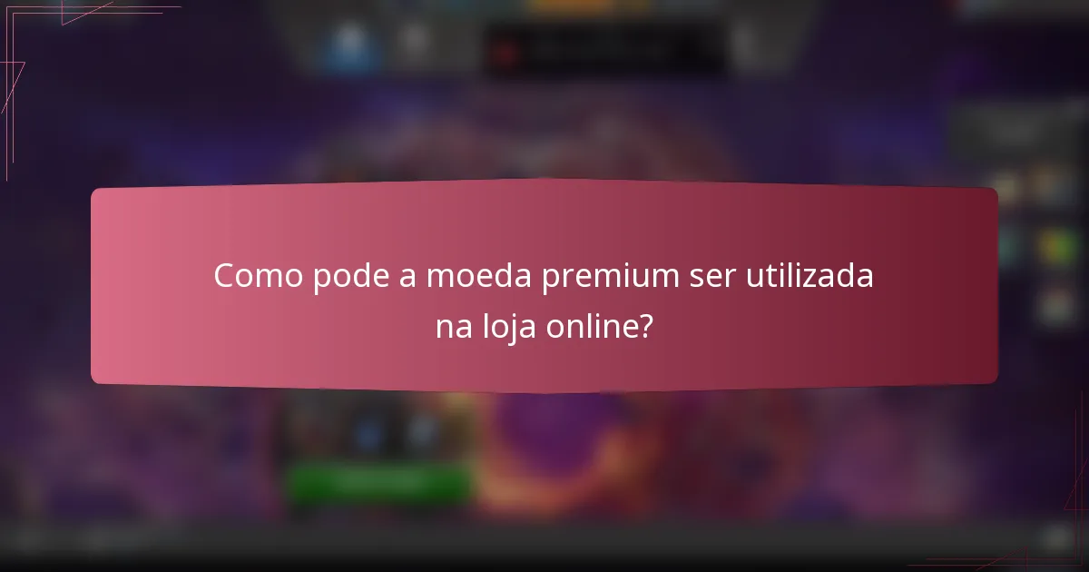 Como pode a moeda premium ser utilizada na loja online?