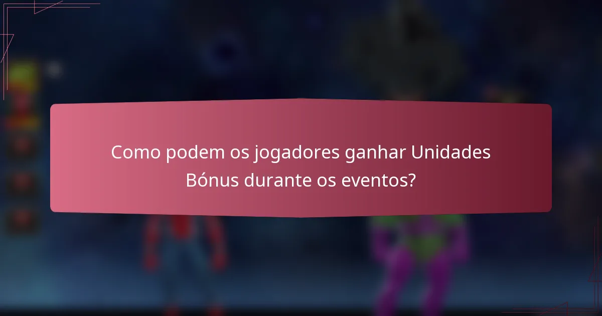 Como podem os jogadores ganhar Unidades Bónus durante os eventos?