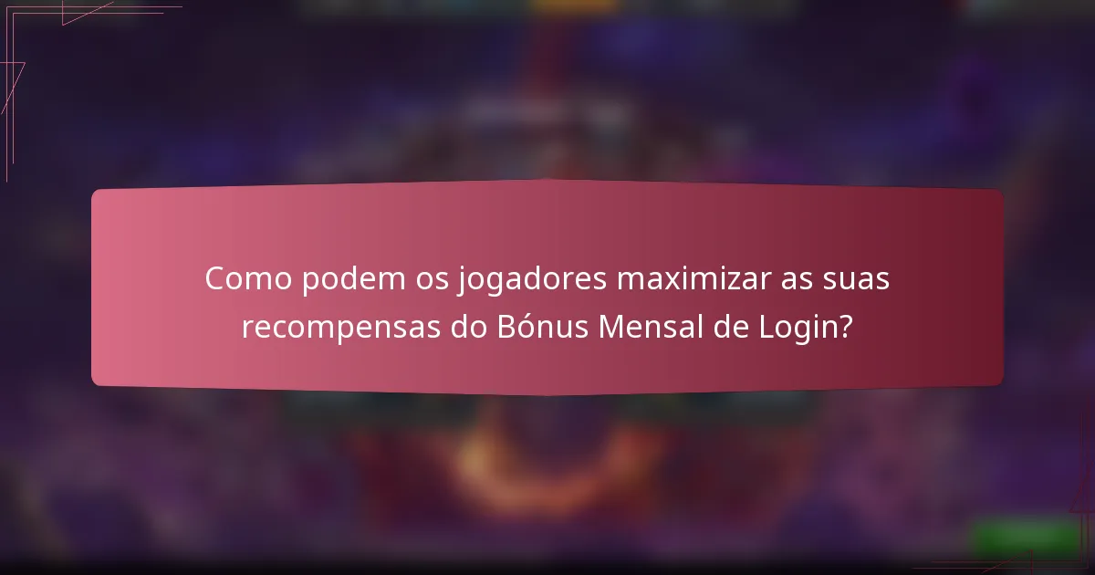 Como podem os jogadores maximizar as suas recompensas do Bónus Mensal de Login?