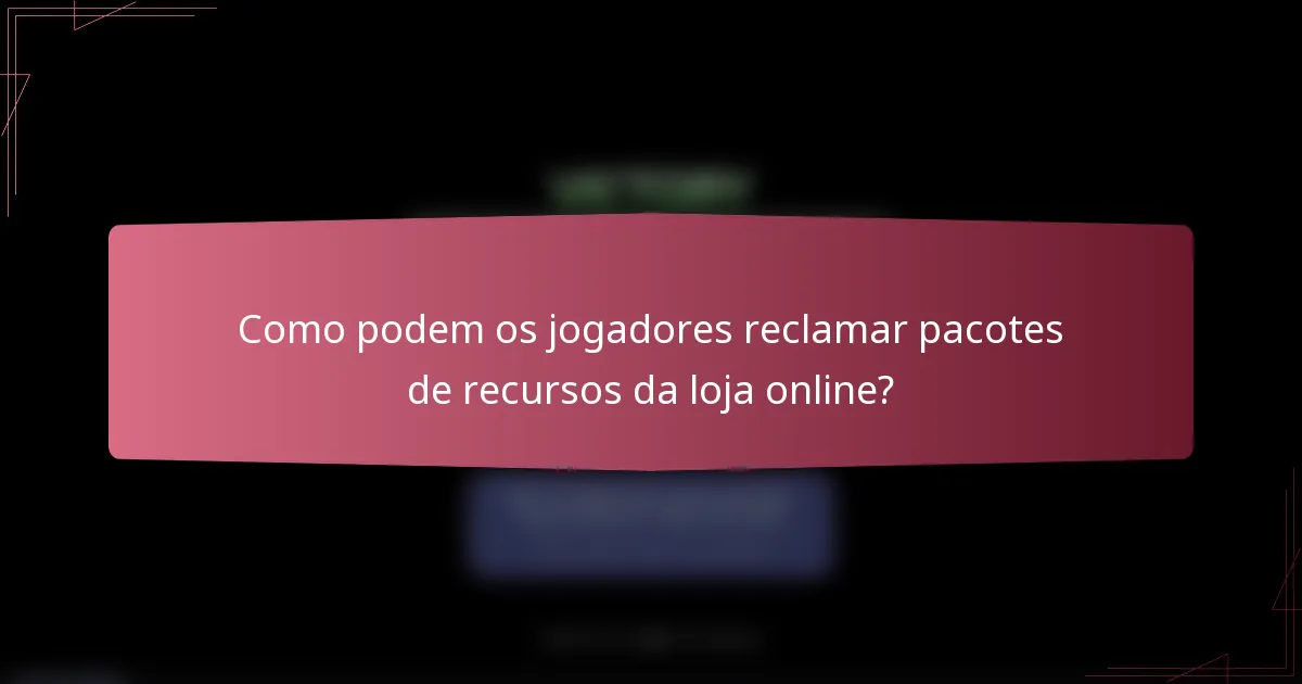 Como podem os jogadores reclamar pacotes de recursos da loja online?