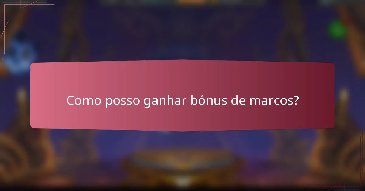 Como posso ganhar bónus de marcos?