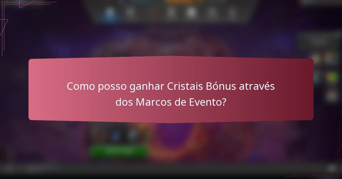 Como posso ganhar Cristais Bónus através dos Marcos de Evento?
