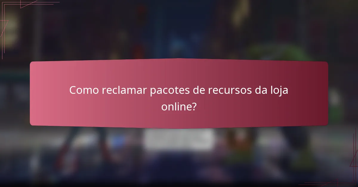 Como reclamar pacotes de recursos da loja online?