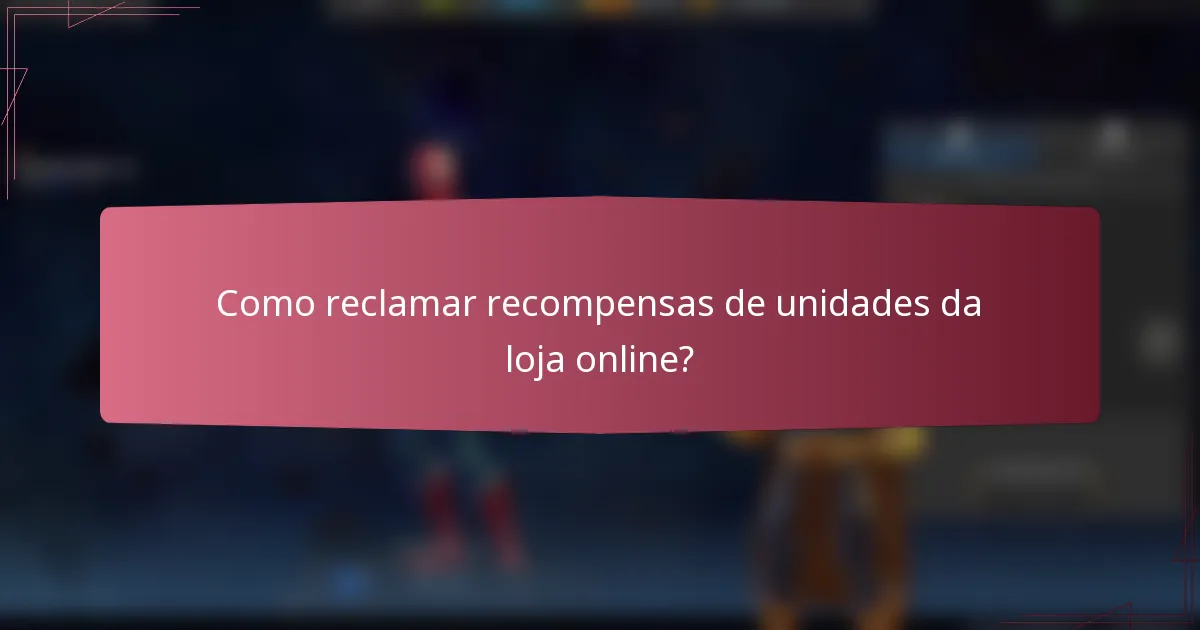 Como reclamar recompensas de unidades da loja online?