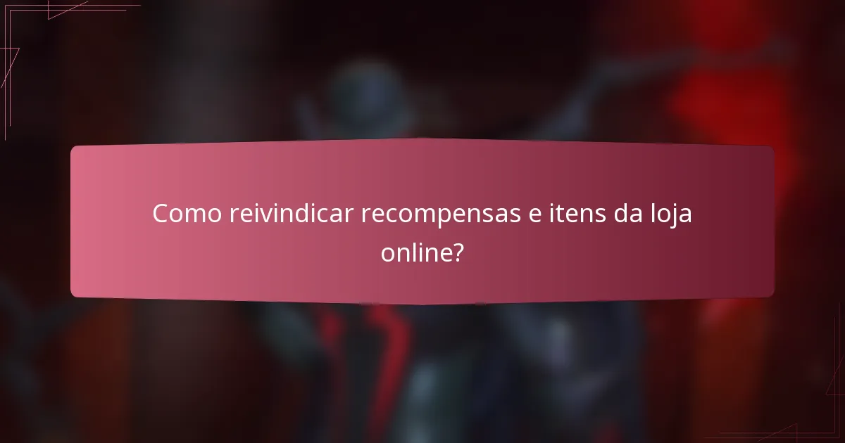 Como reivindicar recompensas e itens da loja online?