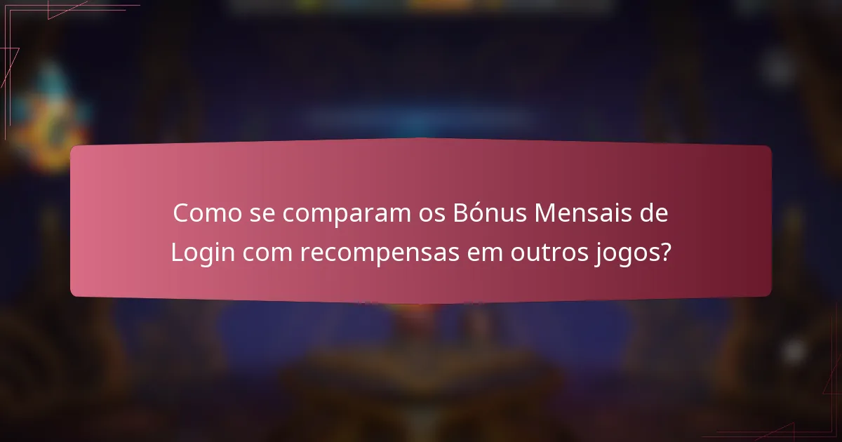Como se comparam os Bónus Mensais de Login com recompensas em outros jogos?
