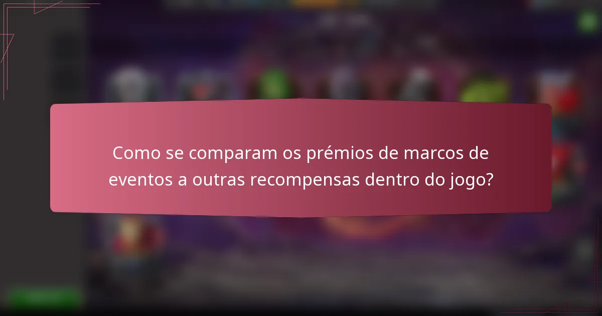 Como se comparam os prémios de marcos de eventos a outras recompensas dentro do jogo?