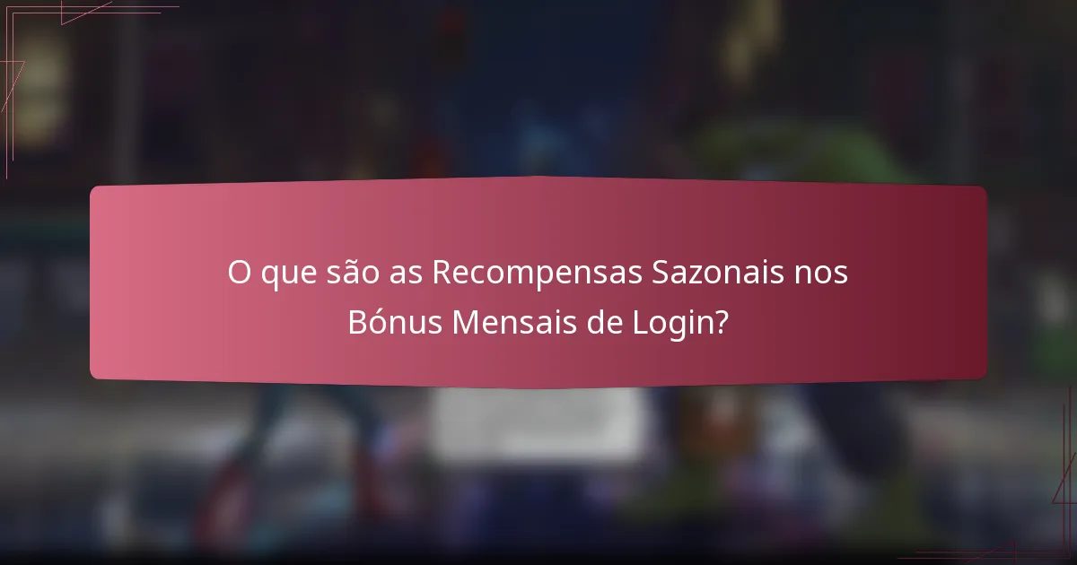 O que são as Recompensas Sazonais nos Bónus Mensais de Login?