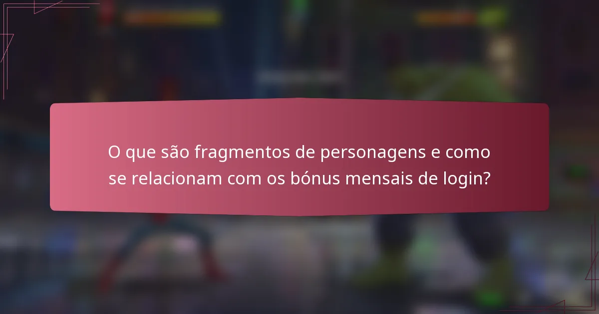 O que são fragmentos de personagens e como se relacionam com os bónus mensais de login?