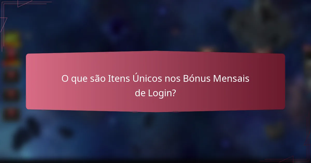 O que são Itens Únicos nos Bónus Mensais de Login?