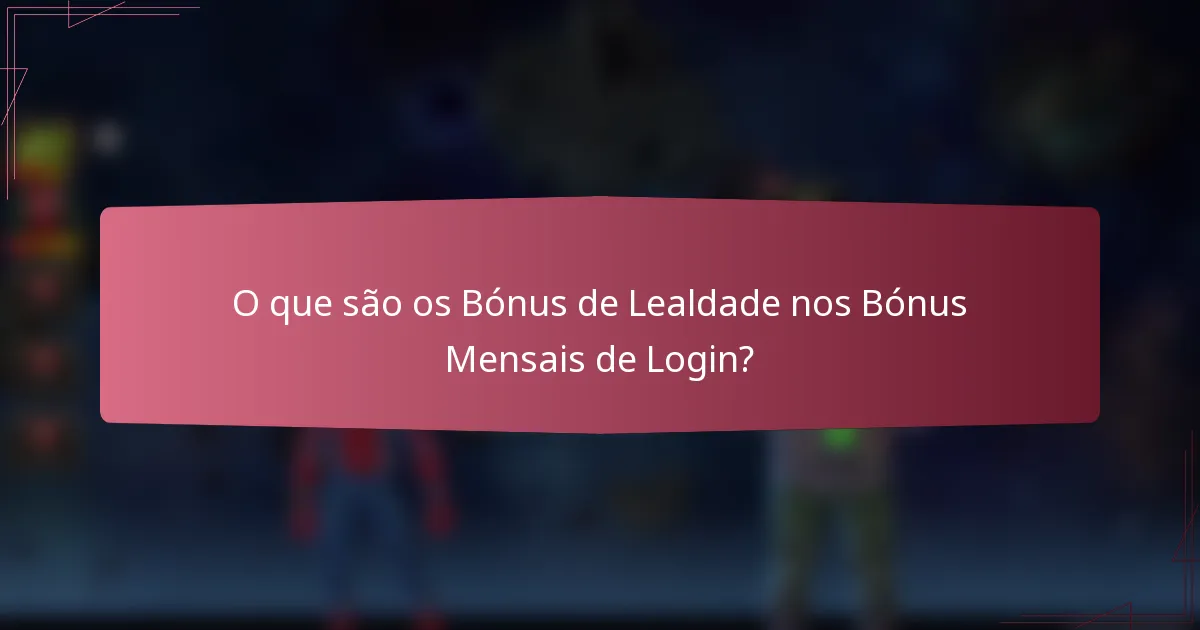 O que são os Bónus de Lealdade nos Bónus Mensais de Login?