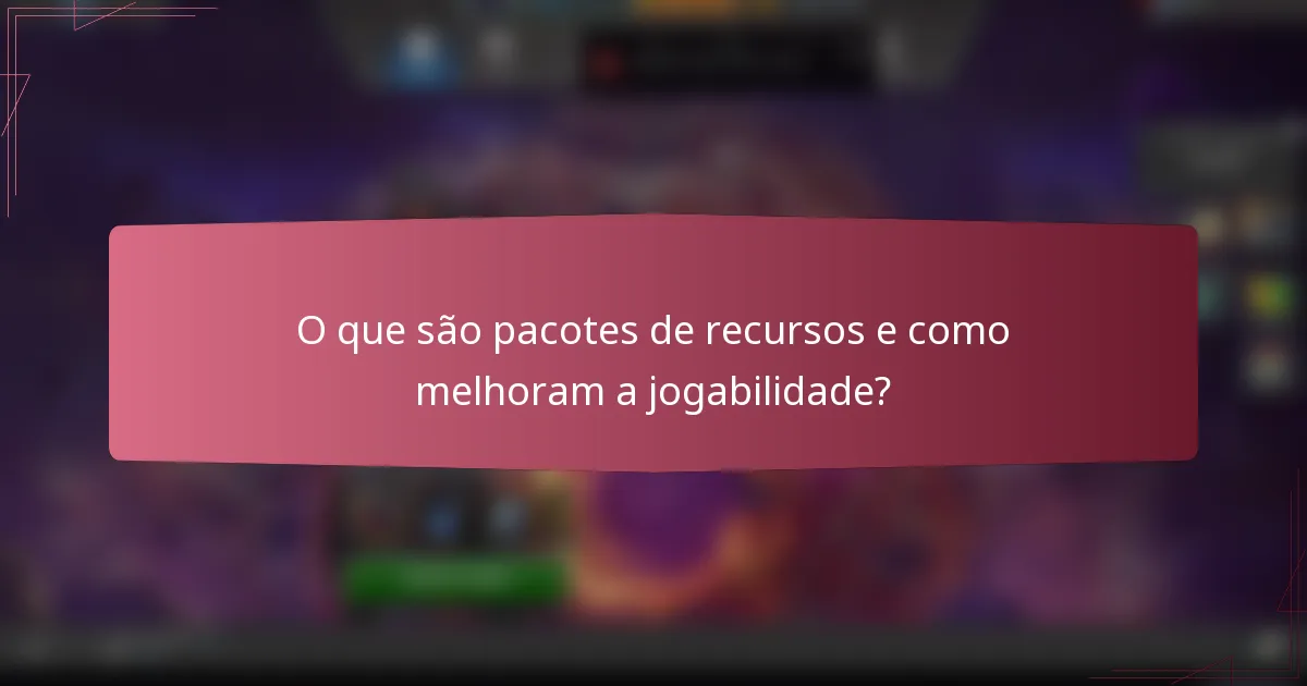 O que são pacotes de recursos e como melhoram a jogabilidade?