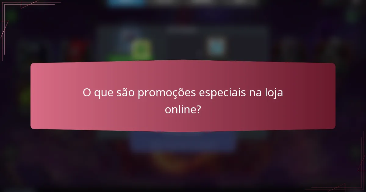 O que são promoções especiais na loja online?