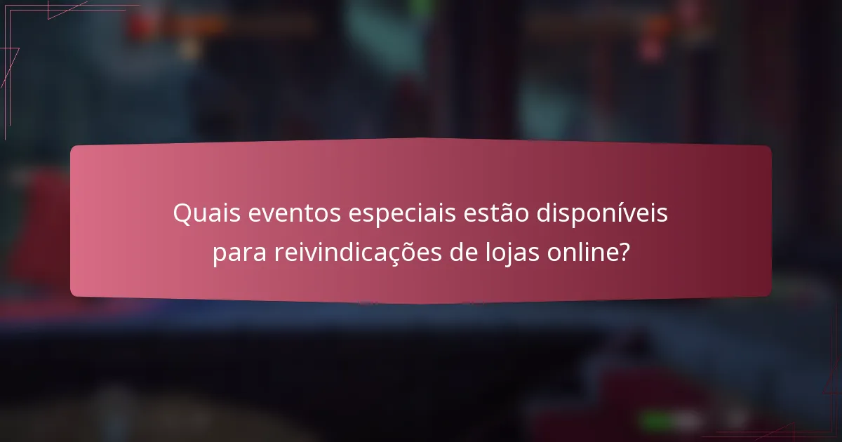Quais eventos especiais estão disponíveis para reivindicações de lojas online?