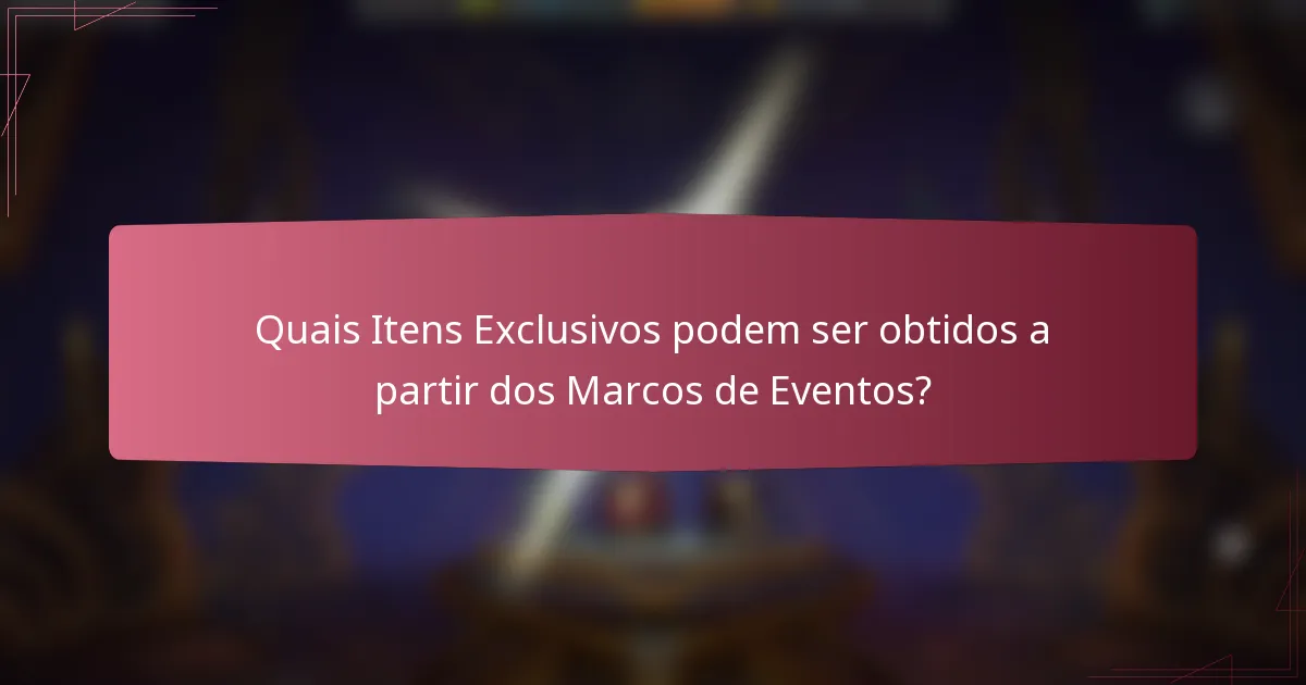 Quais Itens Exclusivos podem ser obtidos a partir dos Marcos de Eventos?