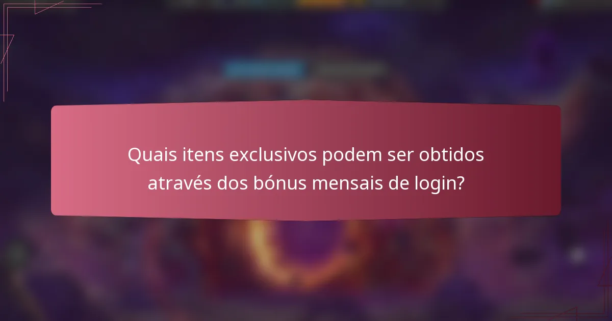 Quais itens exclusivos podem ser obtidos através dos bónus mensais de login?