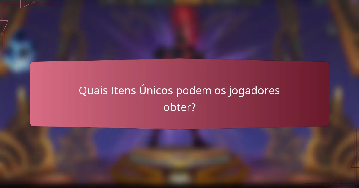 Quais Itens Únicos podem os jogadores obter?