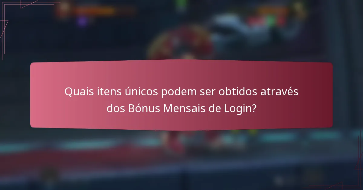 Quais itens únicos podem ser obtidos através dos Bónus Mensais de Login?