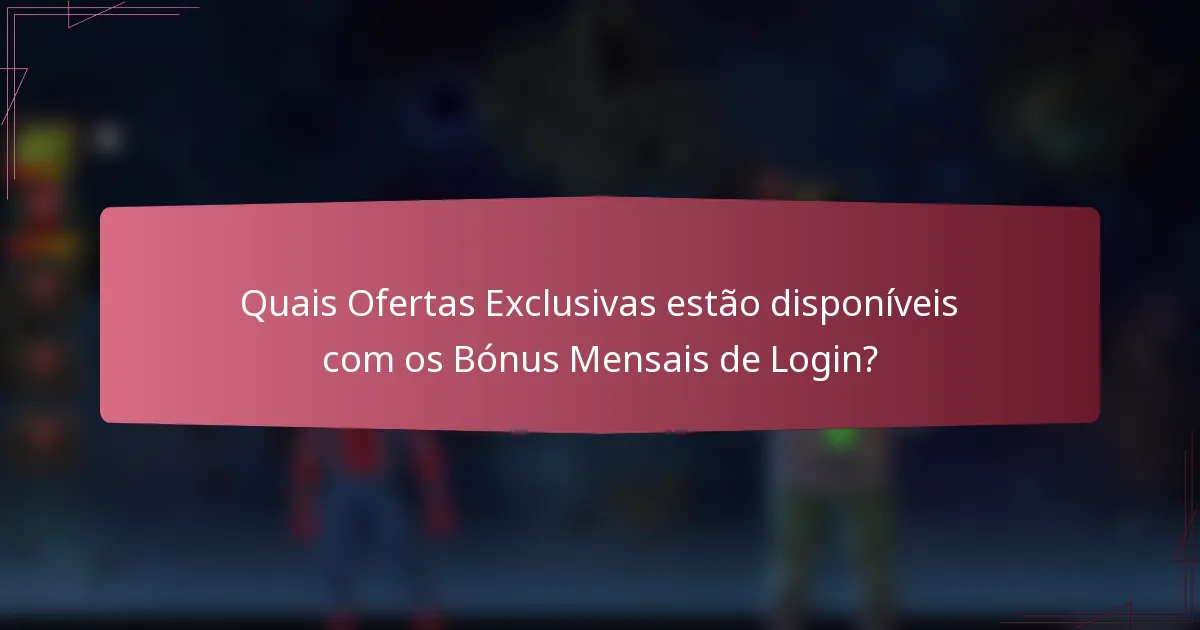 Quais Ofertas Exclusivas estão disponíveis com os Bónus Mensais de Login?
