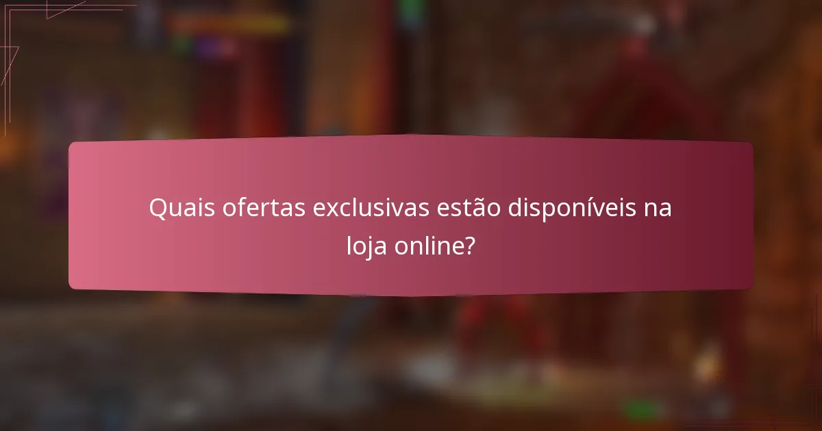 Quais ofertas exclusivas estão disponíveis na loja online?