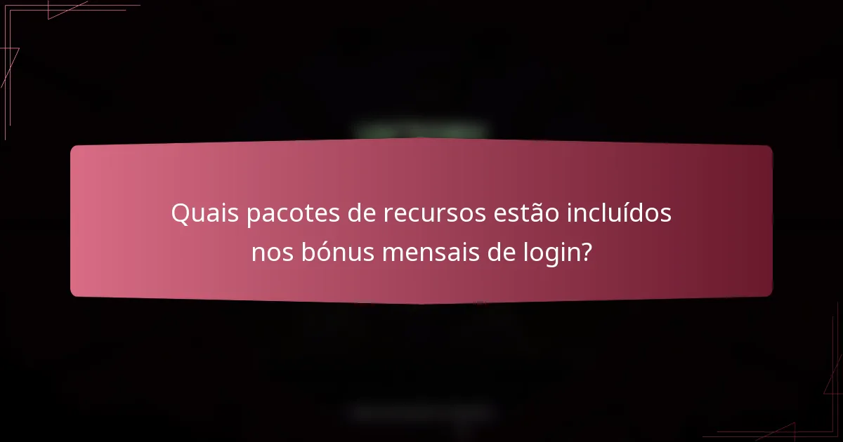 Quais pacotes de recursos estão incluídos nos bónus mensais de login?
