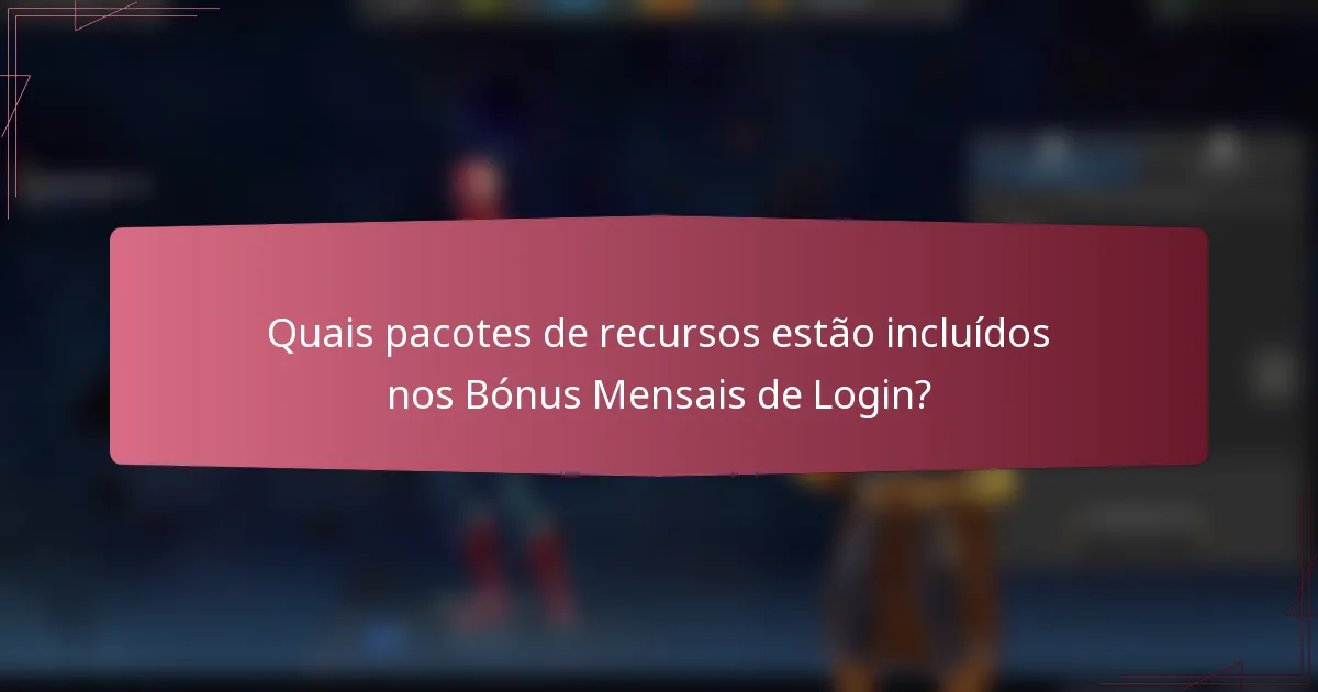 Quais pacotes de recursos estão incluídos nos Bónus Mensais de Login?