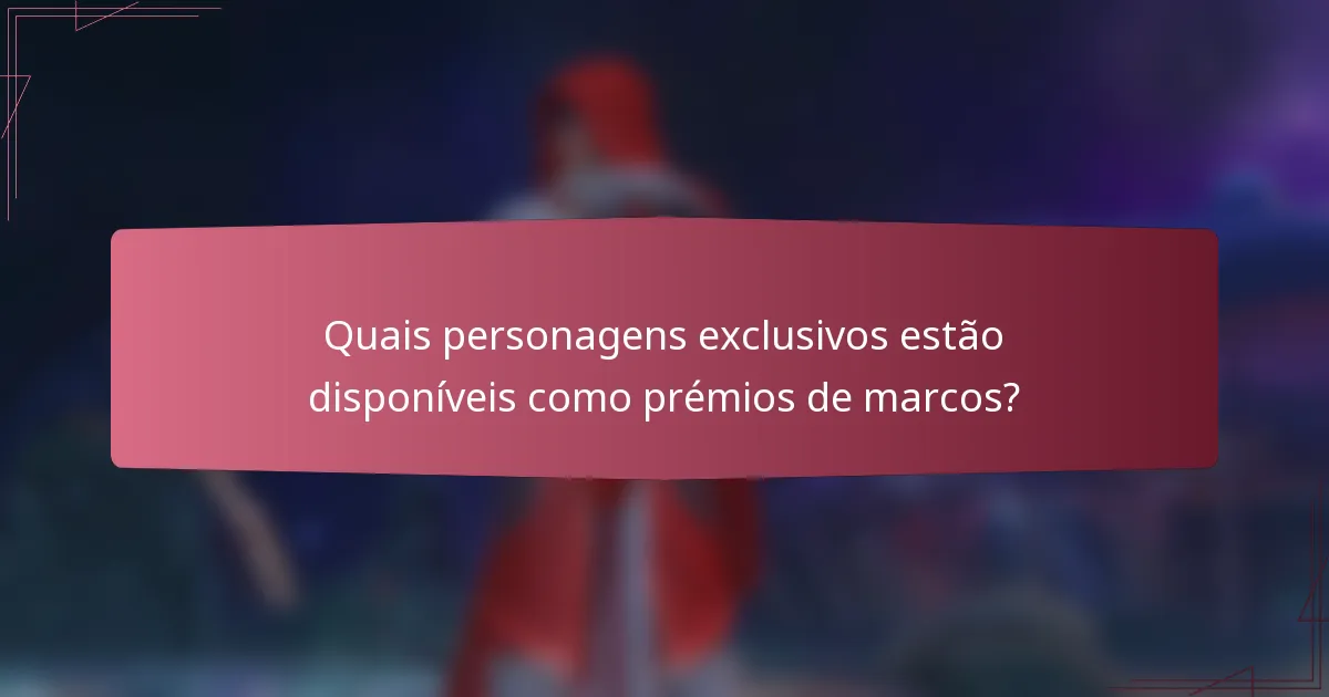 Quais personagens exclusivos estão disponíveis como prémios de marcos?