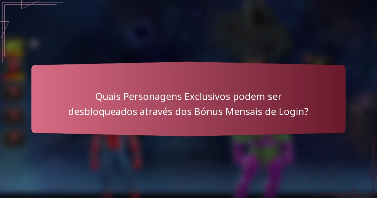 Quais Personagens Exclusivos podem ser desbloqueados através dos Bónus Mensais de Login?