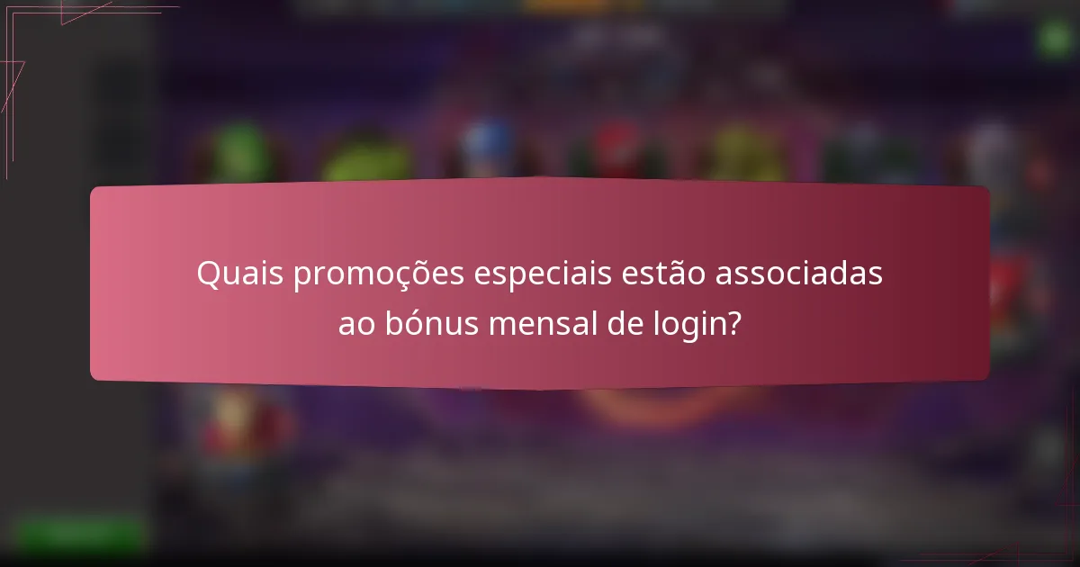 Quais promoções especiais estão associadas ao bónus mensal de login?