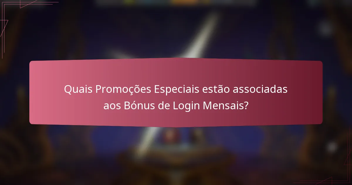 Quais Promoções Especiais estão associadas aos Bónus de Login Mensais?