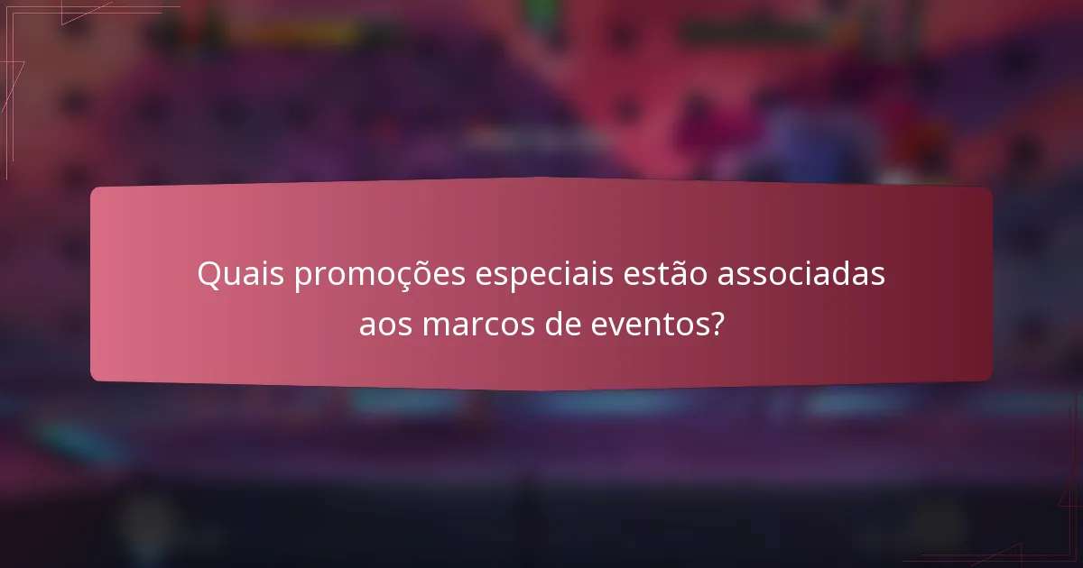 Quais promoções especiais estão associadas aos marcos de eventos?