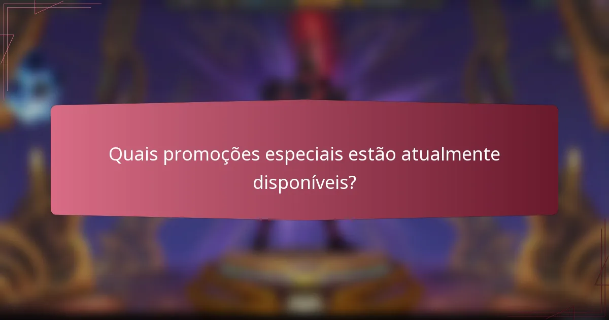 Quais promoções especiais estão atualmente disponíveis?