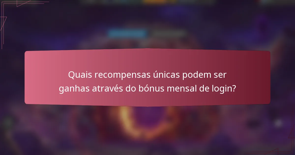 Quais recompensas únicas podem ser ganhas através do bónus mensal de login?