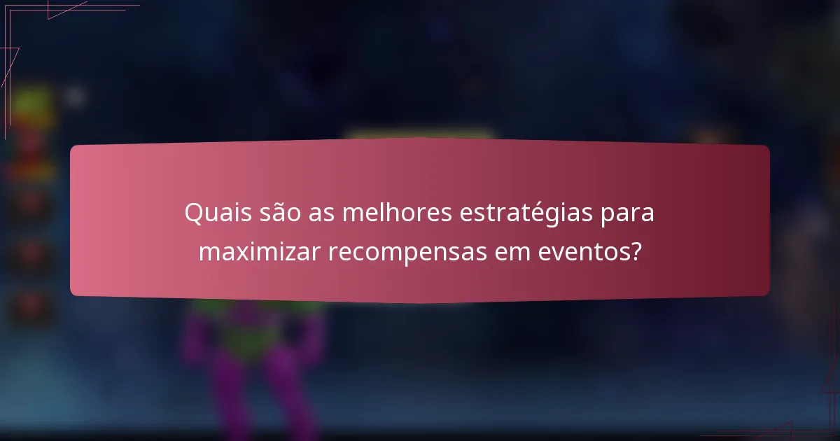 Quais são as melhores estratégias para maximizar recompensas em eventos?