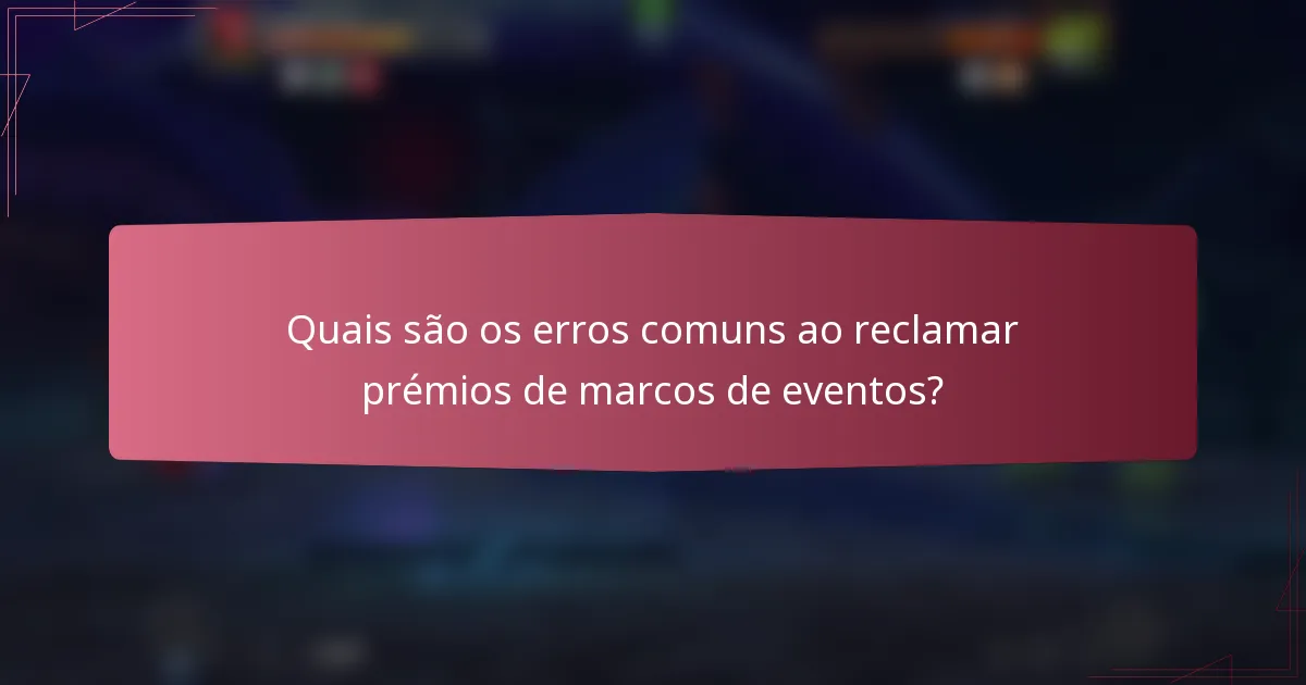 Quais são os erros comuns ao reclamar prémios de marcos de eventos?