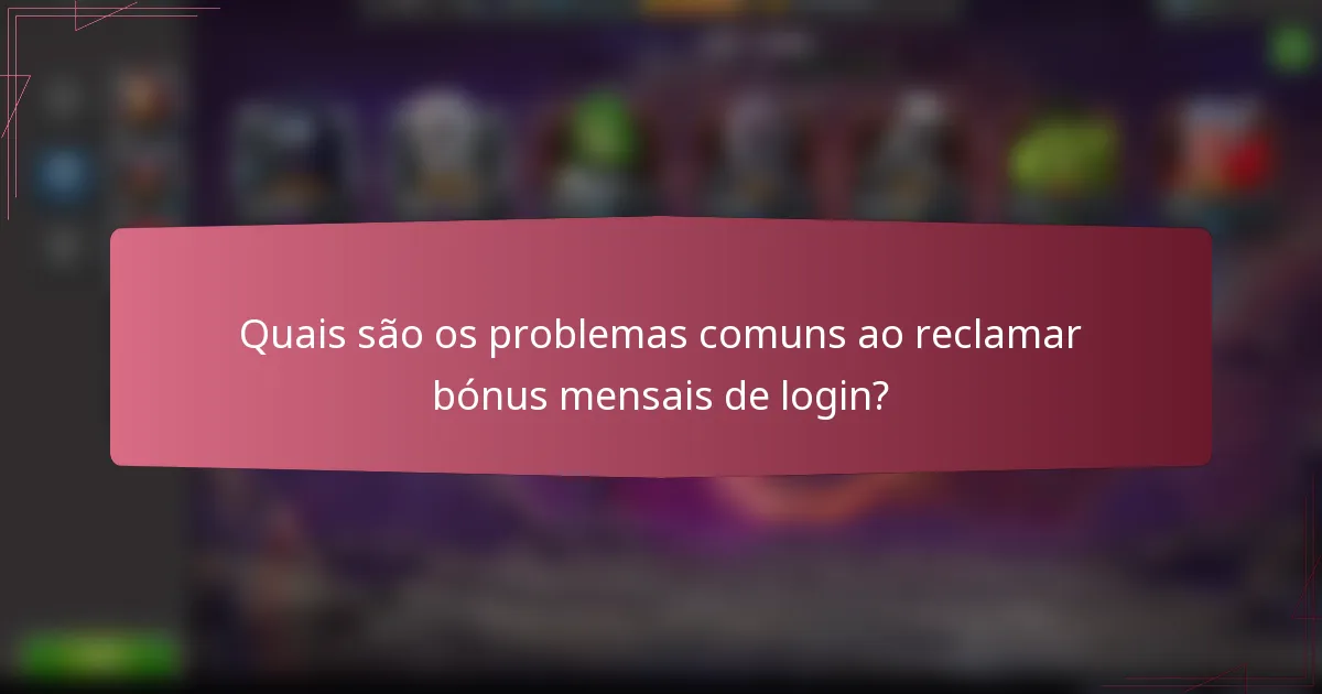 Quais são os problemas comuns ao reclamar bónus mensais de login?