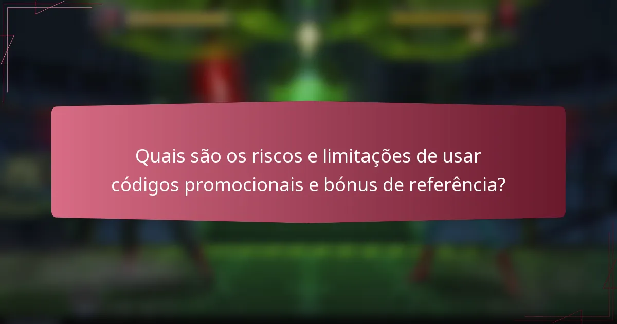 Quais são os riscos e limitações de usar códigos promocionais e bónus de referência?