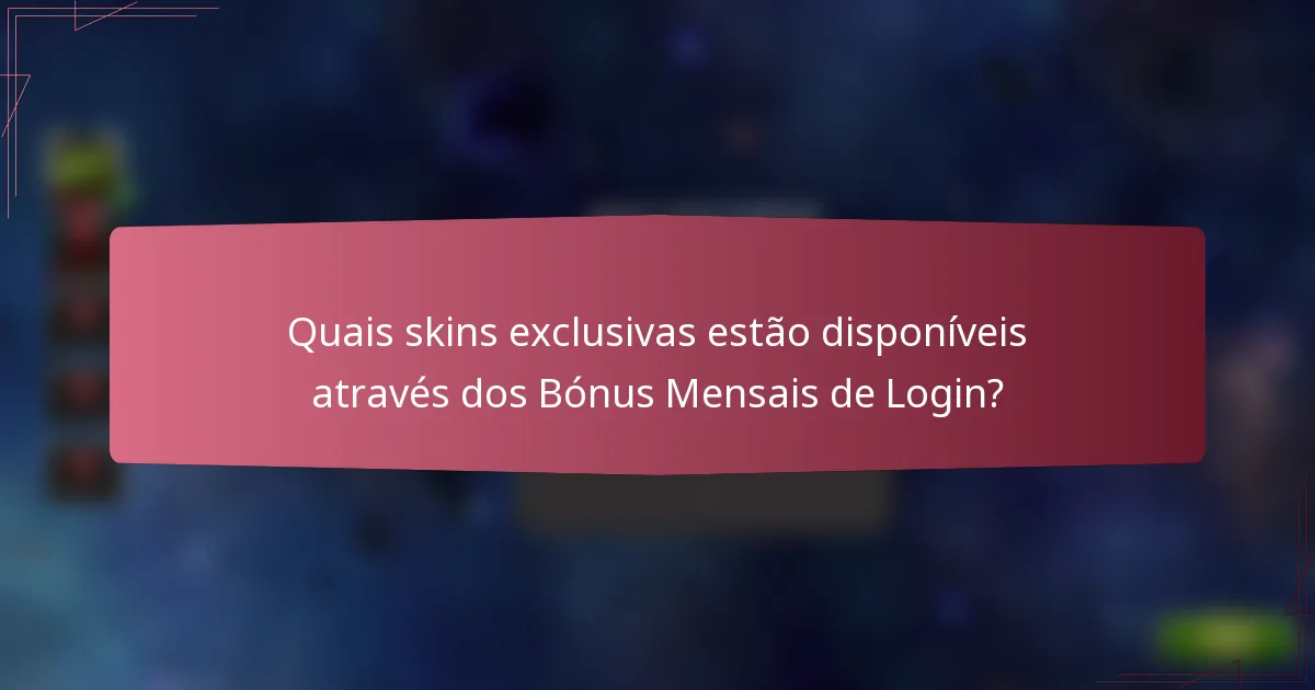 Quais skins exclusivas estão disponíveis através dos Bónus Mensais de Login?