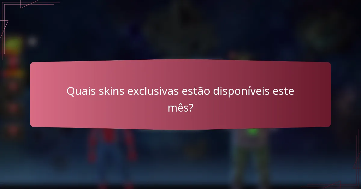 Quais skins exclusivas estão disponíveis este mês?